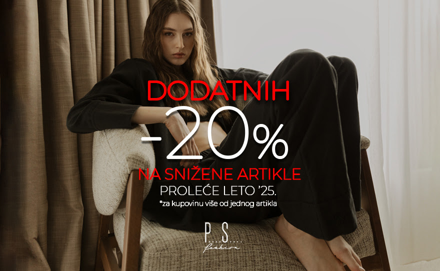 PS Fashion – DODATNIH -20% NA VEĆ SNIŽENE MODELE!