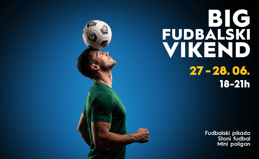⚽ BIG FUDBALSKI VIKEND | 27–28. JUN OD 18 H