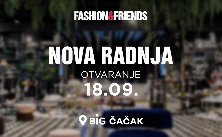 FASHION&FRIENDS STIGAO U ČAČAK!