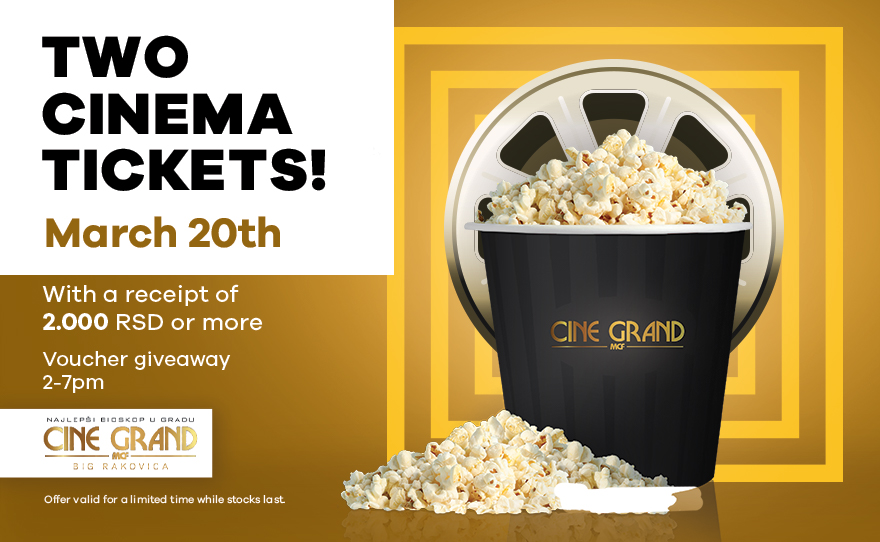 COME FOR YOUR TWO CINEMA TICKETS #CineGrandBIGRakovica! – 20TH OF MARCH
